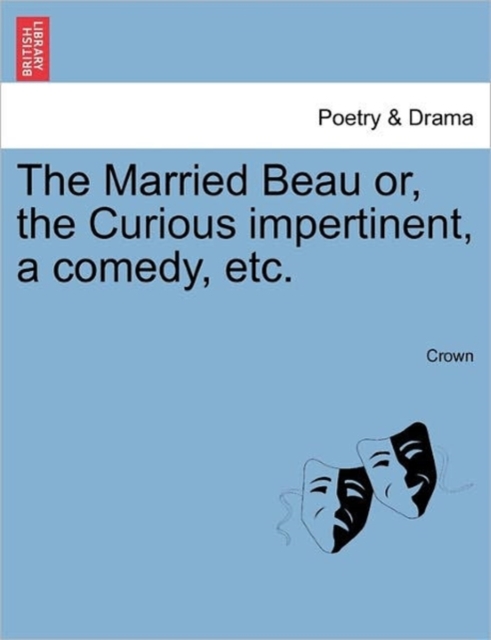 The Married Beau Or, the Curious Impertinent, a Comedy, Etc., Paperback / softback Book