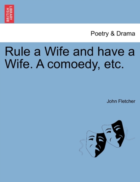 Rule a Wife and Have a Wife. a Comoedy, Etc., Paperback / softback Book