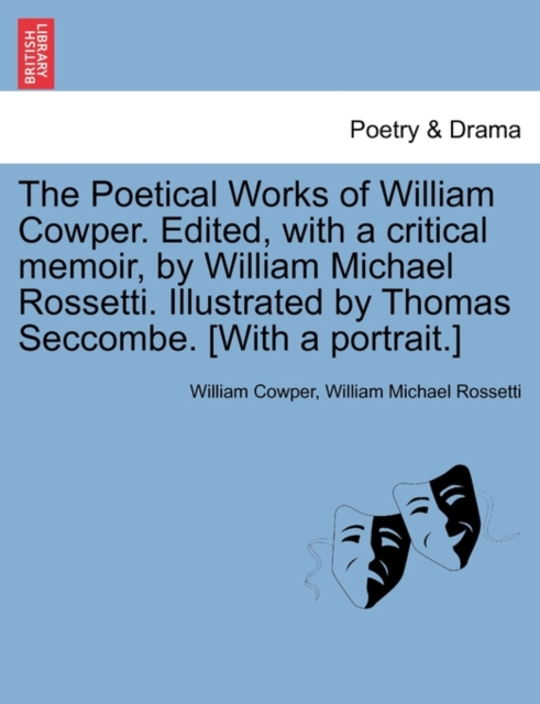 The Poetical Works of William Cowper. Edited, with a critical memoir, by William Michael Rossetti. Illustrated by Thomas Seccombe. [With a portrait.], Paperback / softback Book