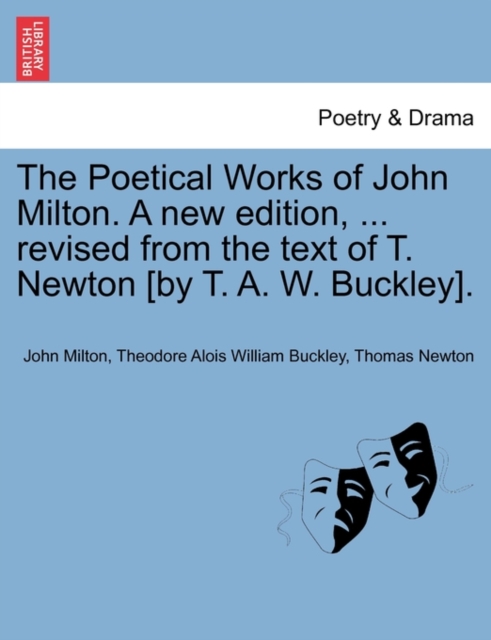 The Poetical Works of John Milton. A new edition, ... revised from the text of T. Newton [by T. A. W. Buckley]., Paperback / softback Book