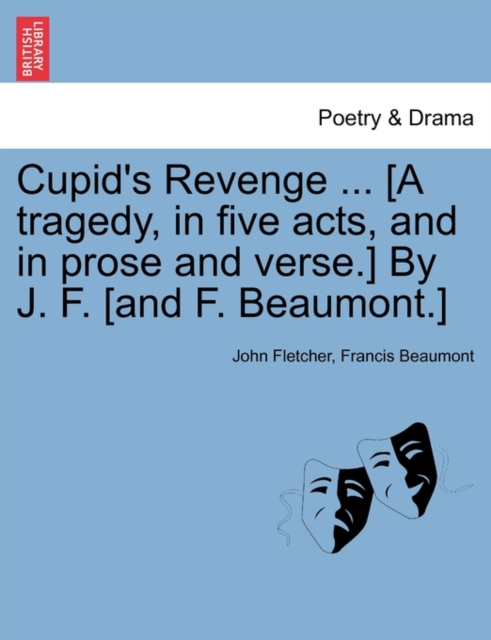 Cupid's Revenge ... [A Tragedy, in Five Acts, and in Prose and Verse.] by J. F. [And F. Beaumont.], Paperback / softback Book