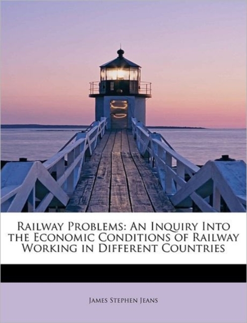 Railway Problems : An Inquiry Into the Economic Conditions of Railway Working in Different Countries, Paperback / softback Book