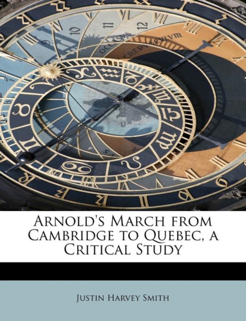 Arnold's March from Cambridge to Quebec, a Critical Study, Paperback / softback Book