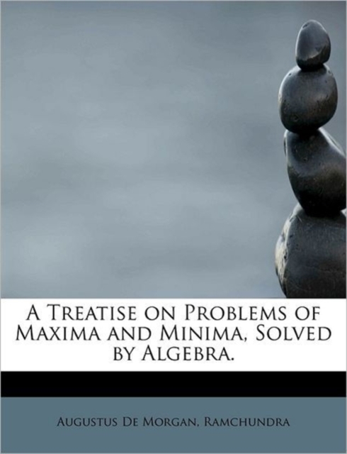 A Treatise on Problems of Maxima and Minima, Solved by Algebra., Paperback / softback Book