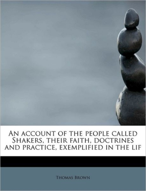 An Account of the People Called Shakers, Their Faith, Doctrines and Practice, Exemplified in the Lif, Paperback / softback Book