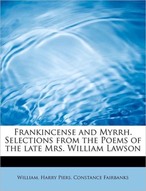 Frankincense and Myrrh. Selections from the Poems of the Late Mrs. William Lawson, Paperback / softback Book