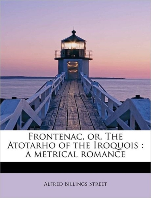 Frontenac, Or, the Atotarho of the Iroquois : A Metrical Romance, Paperback / softback Book