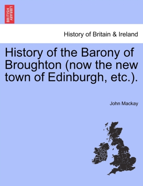 History of the Barony of Broughton (Now the New Town of Edinburgh, Etc.)., Paperback / softback Book