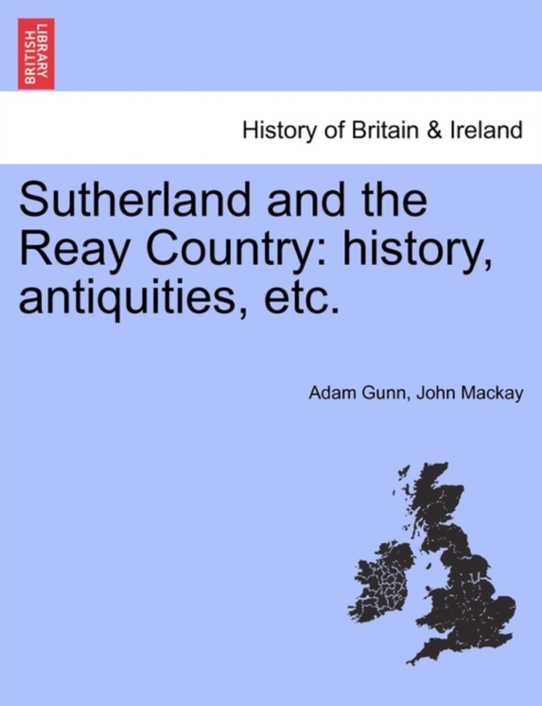 Sutherland and the Reay Country : History, Antiquities, Etc., Paperback / softback Book