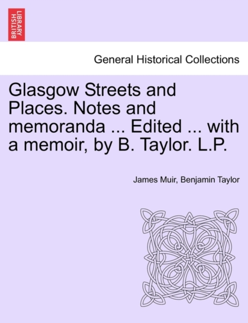 Glasgow Streets and Places. Notes and Memoranda ... Edited ... with a Memoir, by B. Taylor. L.P., Paperback / softback Book