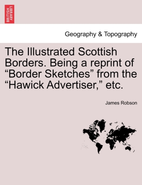 The Illustrated Scottish Borders. Being a Reprint of Border Sketches from the Hawick Advertiser, Etc., Paperback / softback Book