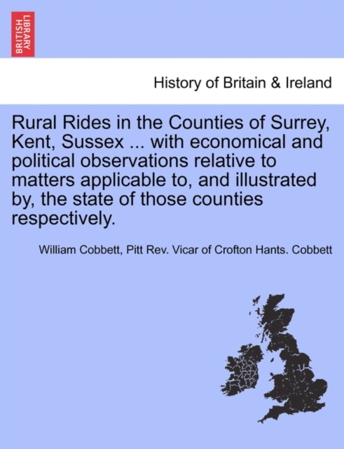 Rural Rides in the Counties of Surrey, Kent, Sussex ... with Economical and Political Observations Relative to Matters Applicable To, and Illustrated By, the State of Those Counties Respectively., Paperback / softback Book