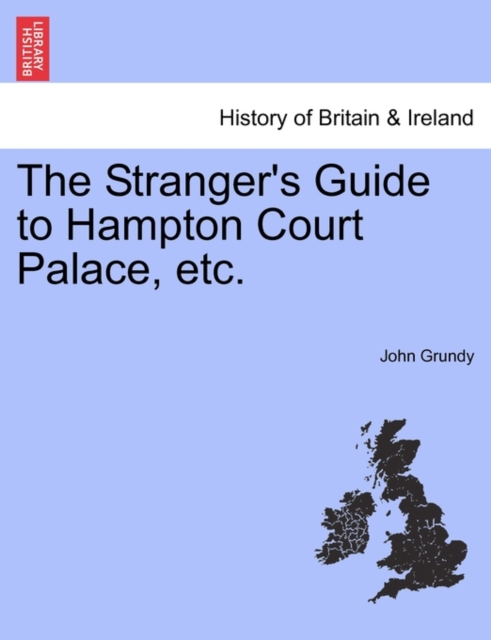 The Stranger's Guide to Hampton Court Palace, etc., Paperback / softback Book