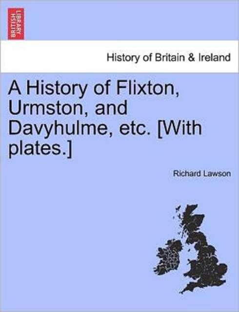 A History of Flixton, Urmston, and Davyhulme, Etc. [With Plates.], Paperback / softback Book