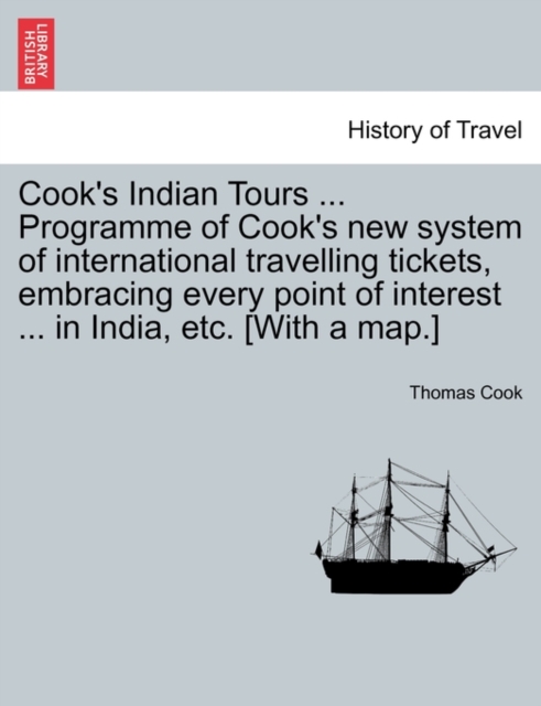 Cook's Indian Tours ... Programme of Cook's New System of International Travelling Tickets, Embracing Every Point of Interest ... in India, Etc. [With a Map.], Paperback / softback Book