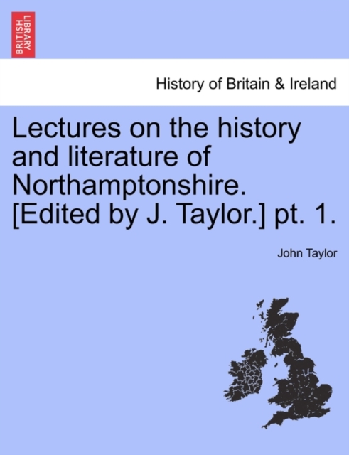 Lectures on the History and Literature of Northamptonshire. [Edited by J. Taylor.] PT. 1., Paperback / softback Book