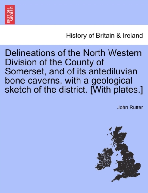 Delineations of the North Western Division of the County of Somerset, and of Its Antediluvian Bone Caverns, with a Geological Sketch of the District. [With Plates.], Paperback / softback Book