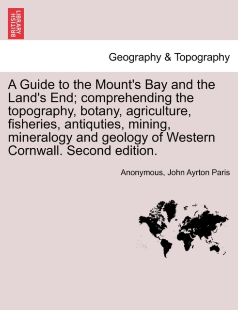 A Guide to the Mount's Bay and the Land's End; Comprehending the Topography, Botany, Agriculture, Fisheries, Antiquties, Mining, Mineralogy and Geology of Western Cornwall. Second Edition., Paperback / softback Book
