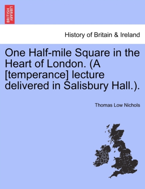 One Half-Mile Square in the Heart of London. (a [Temperance] Lecture Delivered in Salisbury Hall.)., Paperback / softback Book
