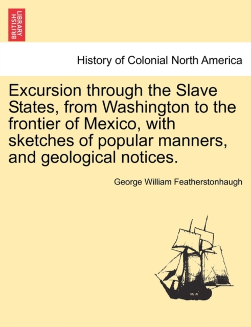 Excursion Through the Slave States, from Washington to the Frontier of Mexico, with Sketches of Popular Manners, and Geological Notices., Paperback / softback Book