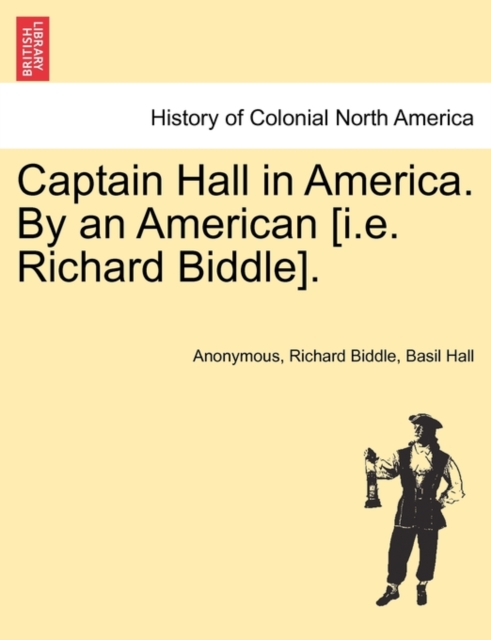 Captain Hall in America. by an American [I.E. Richard Biddle]., Paperback / softback Book