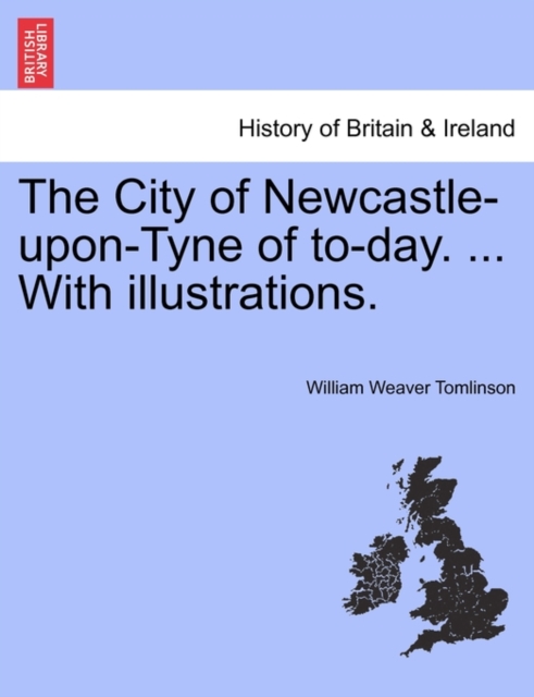 The City of Newcastle-Upon-Tyne of To-Day. ... with Illustrations., Paperback / softback Book