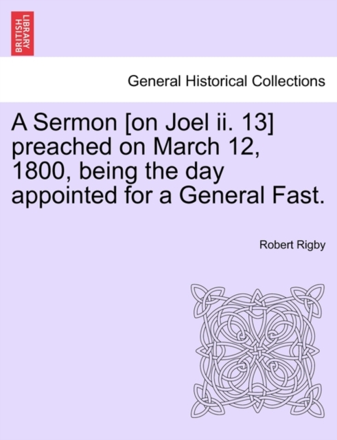 A Sermon [On Joel II. 13] Preached on March 12, 1800, Being the Day Appointed for a General Fast., Paperback / softback Book
