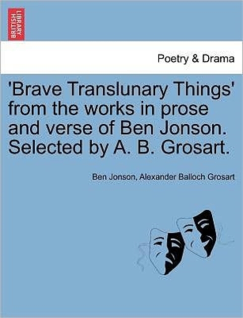 'Brave Translunary Things' from the Works in Prose and Verse of Ben Jonson. Selected by A. B. Grosart., Paperback / softback Book