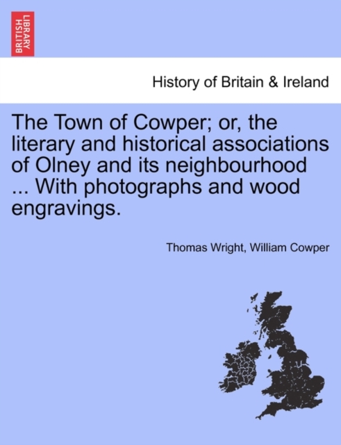 The Town of Cowper; Or, the Literary and Historical Associations of Olney and Its Neighbourhood ... with Photographs and Wood Engravings., Paperback / softback Book