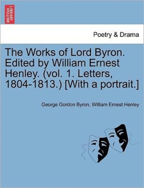 The Works of Lord Byron. Edited by William Ernest Henley. (Vol. 1. Letters, 1804-1813.) [With a Portrait.], Paperback / softback Book