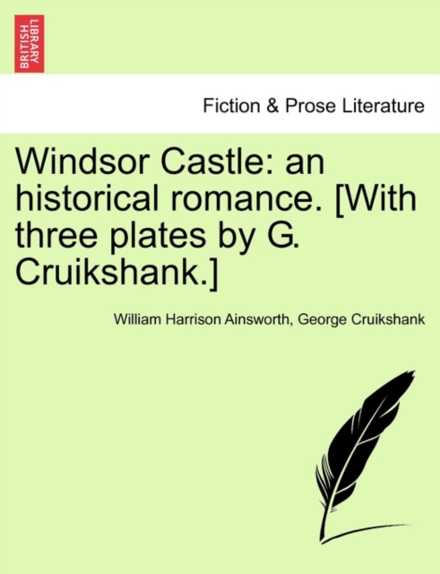 Windsor Castle : An Historical Romance. [With Three Plates by G. Cruikshank.], Paperback / softback Book