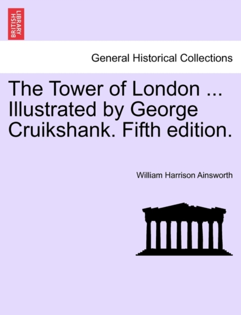 The Tower of London ... Illustrated by George Cruikshank. Fifth Edition., Paperback / softback Book
