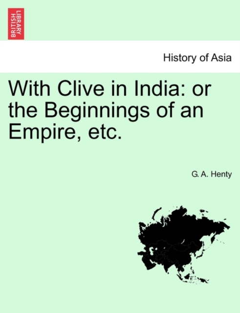 With Clive in India : Or the Beginnings of an Empire, Etc., Paperback / softback Book