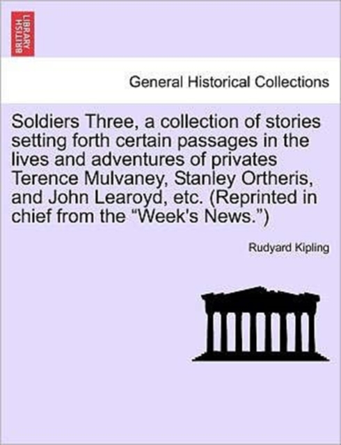 Soldiers Three, a Collection of Stories Setting Forth Certain Passages in the Lives and Adventures of Privates Terence Mulvaney, Stanley Ortheris, and John Learoyd, Etc. (Reprinted in Chief from the ", Paperback / softback Book