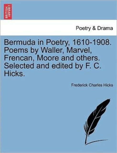 Bermuda in Poetry, 1610-1908. Poems by Waller, Marvel, Frencan, Moore and Others. Selected and Edited by F. C. Hicks., Paperback / softback Book