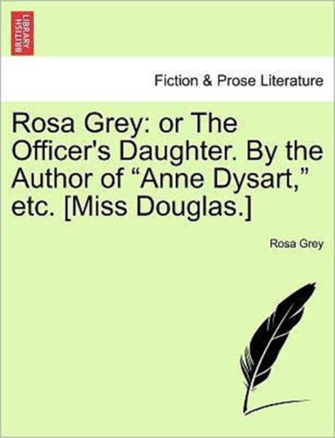 Rosa Grey : Or the Officer's Daughter. by the Author of "Anne Dysart," Etc. [Miss Douglas.], Paperback / softback Book
