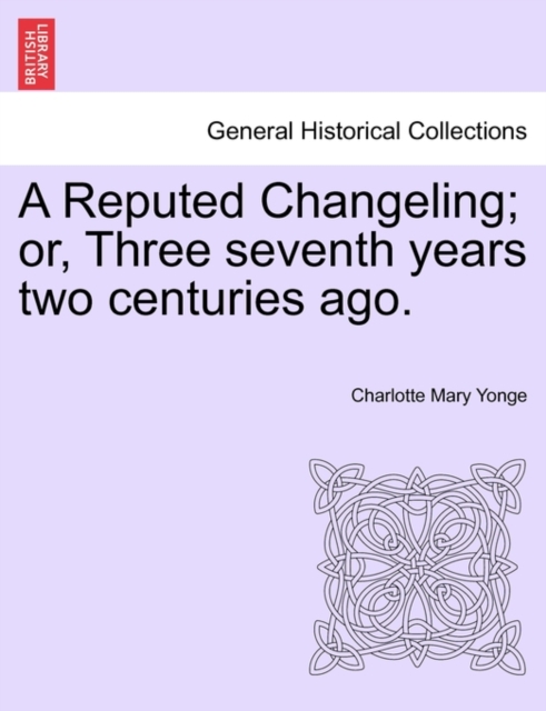 A Reputed Changeling; Or, Three Seventh Years Two Centuries Ago., Paperback / softback Book