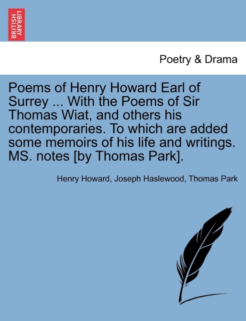 Poems of Henry Howard Earl of Surrey ... With the Poems of Sir Thomas Wiat, and others his contemporaries. To which are added some memoirs of his life and writings. MS. notes [by Thomas Park]., Paperback / softback Book