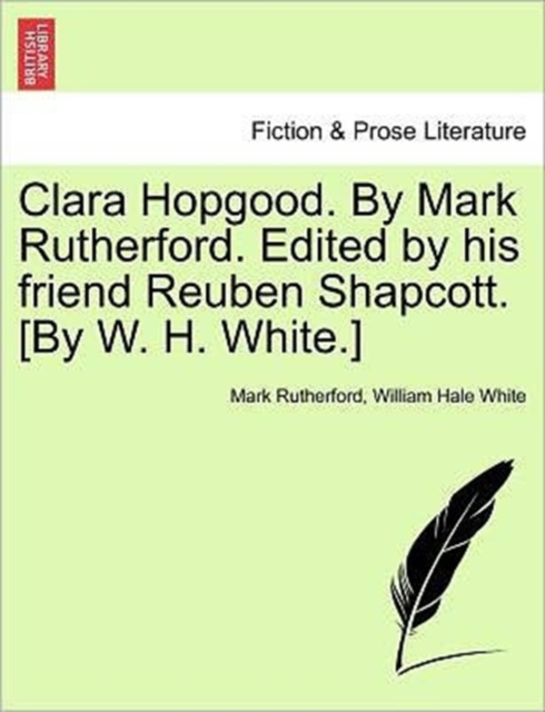 Clara Hopgood. by Mark Rutherford. Edited by His Friend Reuben Shapcott. [By W. H. White.], Paperback / softback Book