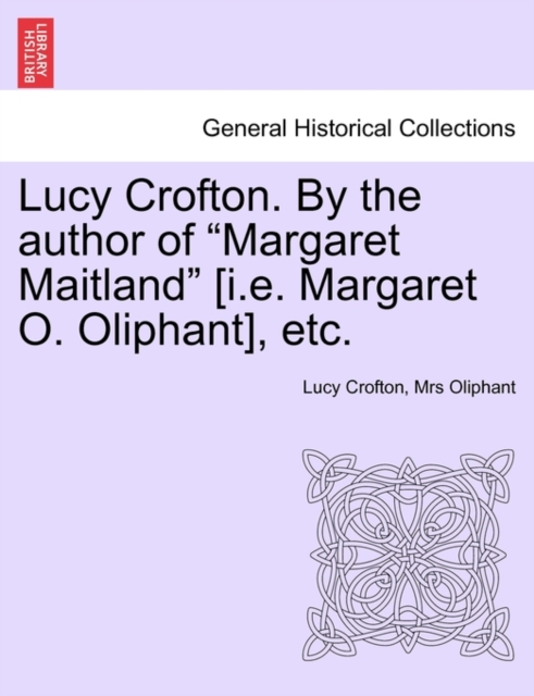 Lucy Crofton. by the Author of "Margaret Maitland" [I.E. Margaret O. Oliphant], Etc., Paperback / softback Book