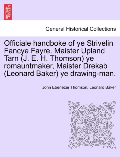 Officiale Handboke of Ye Strivelin Fancye Fayre. Maister Upland Tarn (J. E. H. Thomson) Ye Romauntmaker, Maister Drekab (Leonard Baker) Ye Drawing-Man., Paperback / softback Book