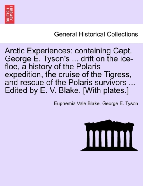 Arctic Experiences : containing Capt. George E. Tyson's ... drift on the ice-floe, a history of the Polaris expedition, the cruise of the Tigress, and rescue of the Polaris survivors ... Edited by E., Paperback / softback Book