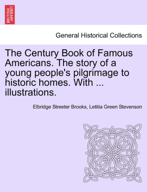 The Century Book of Famous Americans. the Story of a Young People's Pilgrimage to Historic Homes. with ... Illustrations., Paperback / softback Book