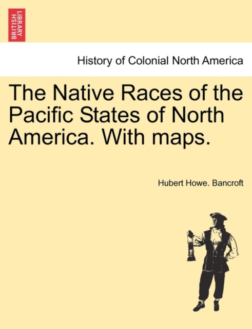 The Native Races of the Pacific States of North America. With maps., Paperback / softback Book