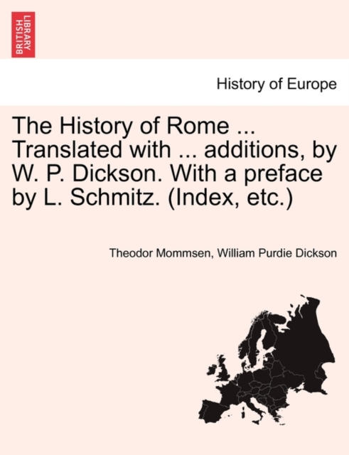 The History of Rome ... Translated with ... Additions, by W. P. Dickson. with a Preface by L. Schmitz. (Index, Etc.), Paperback / softback Book