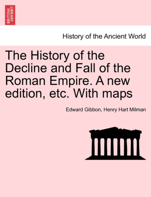 The History of the Decline and Fall of the Roman Empire. A new edition, etc. With maps, Paperback / softback Book