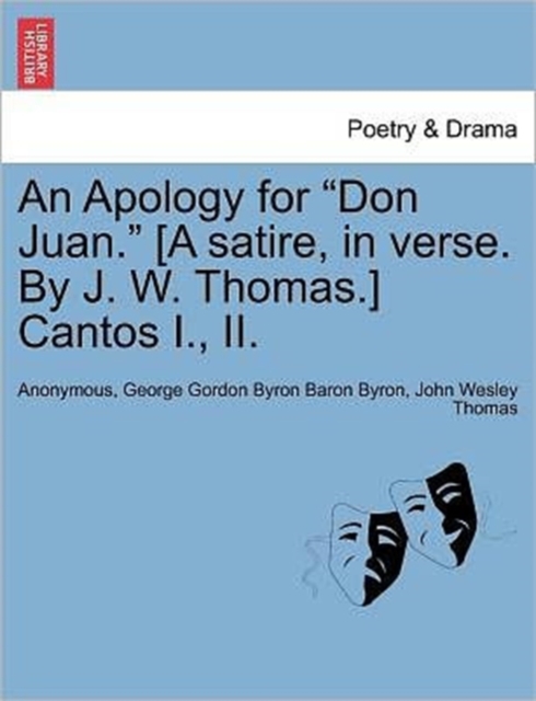 An Apology for Don Juan. [A Satire, in Verse. by J. W. Thomas.] Cantos I., II., Paperback / softback Book