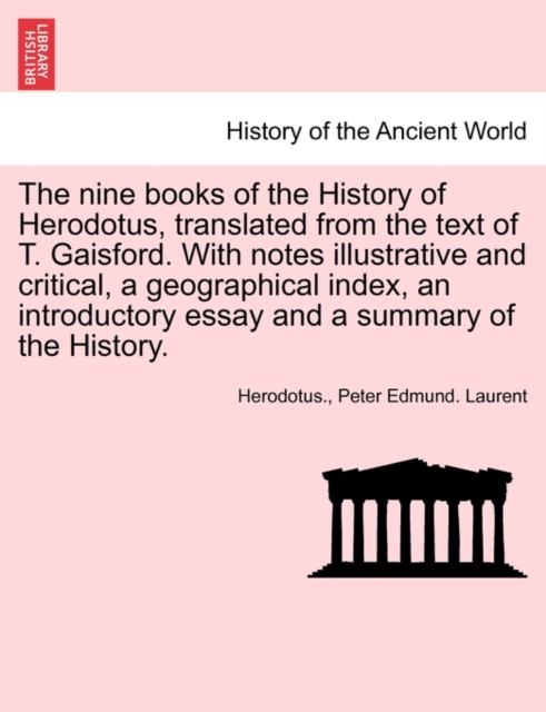 The Nine Books of the History of Herodotus, Translated from the Text of T. Gaisford. with Notes Illustrative and Critical, a Geographical Index, an Introductory Essay and a Summary of the History. Vol, Paperback / softback Book