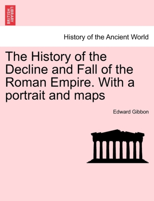 The History of the Decline and Fall of the Roman Empire. With a portrait and maps, Paperback / softback Book