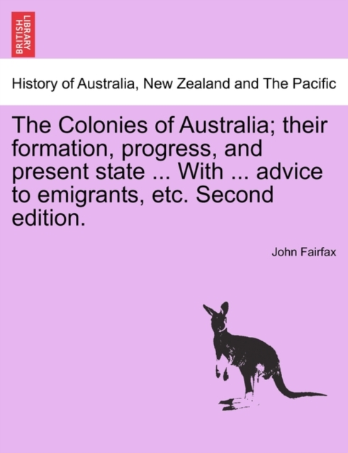 The Colonies of Australia; Their Formation, Progress, and Present State ... with ... Advice to Emigrants, Etc. Second Edition., Paperback / softback Book
